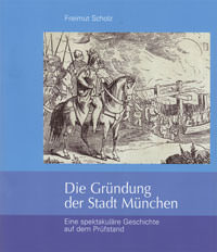 Scholz Freimut - Die Gründung der Stadt München