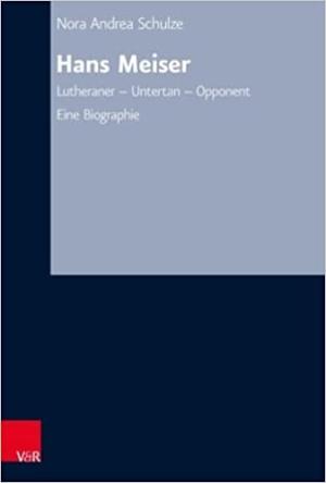 Schulze Nora Andrea - Hans Meiser: Lutheraner - Untertan - Opponent.