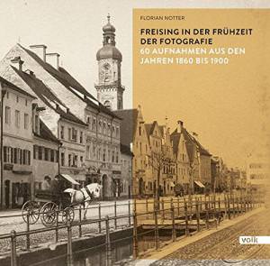 Notter Florian - Freising in der Frühzeit der Fotografie