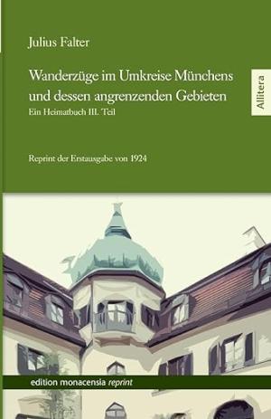 Falter Julius - Wanderzüge im Umkreise Münchens und dessen angrenzenden Gebieten. Ein Heimatbuch