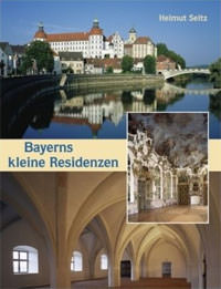 Seitz Helmut - Bayerns kleine Residenzen