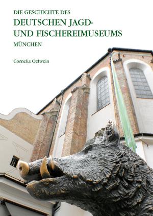 Oelwein Cornelia - Die Geschichte des Deutschen Jagd- und Fischereimuseums München