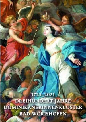  - 1721–2021. Dreihundert Jahre Dominikanerinnenkloster Bad Wörishofen